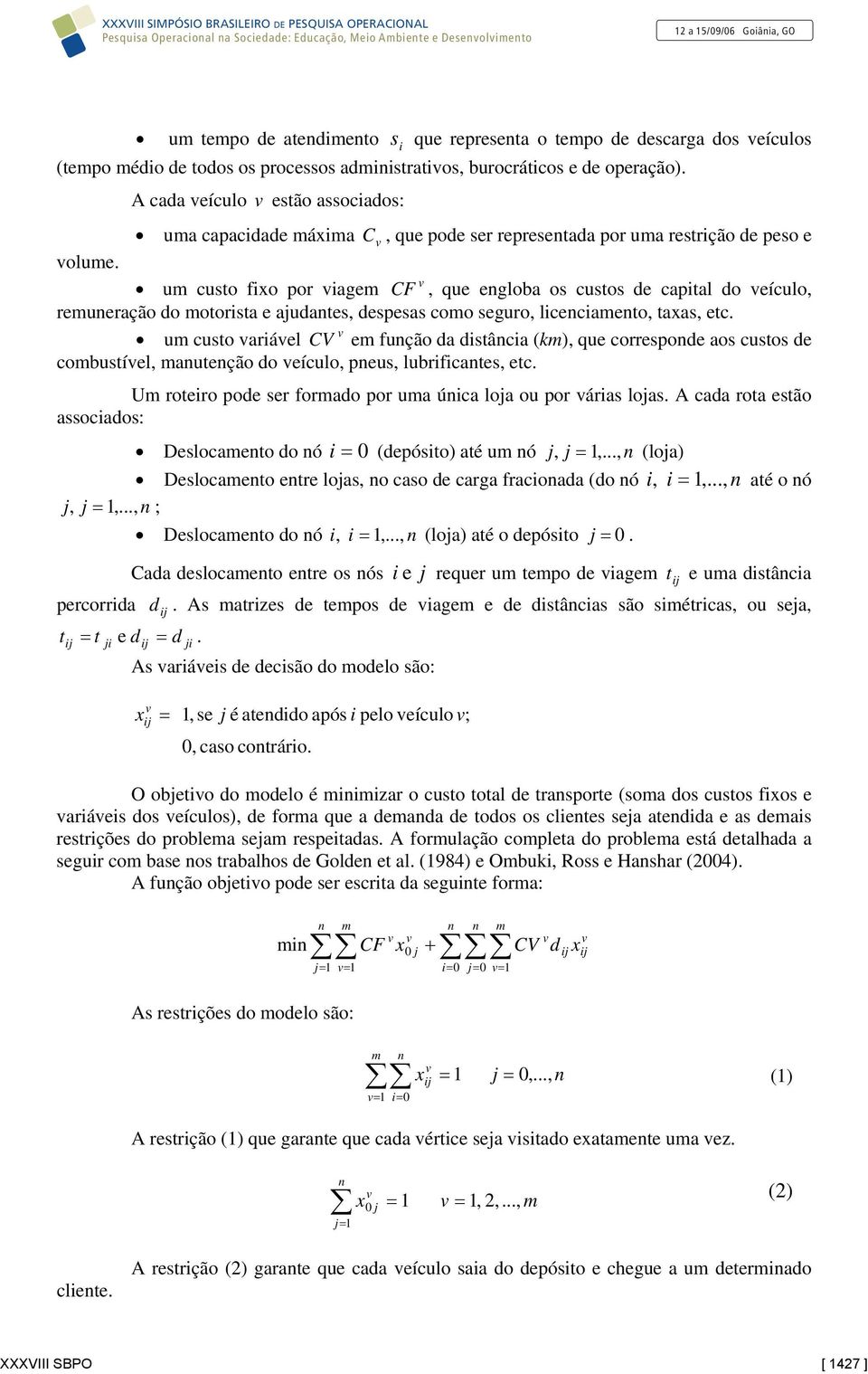 um custo fixo por iagem CF, que egloba os custos de capital do eículo, remueração do motorista e ajudates, despesas como seguro, liceciameto, taxas, etc.