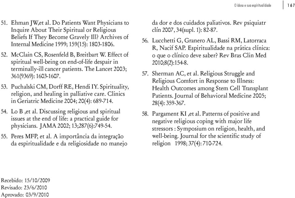 The Lancet 2003; 361(9369): 1603-1607. 53. Puchalski CM, Dorff RE, Hendi IY. Spirituality, religion, and healing in palliative care. Clinics in Geriatric Medicine 2004; 20(4): 689-714. 54. Lo B,et al.