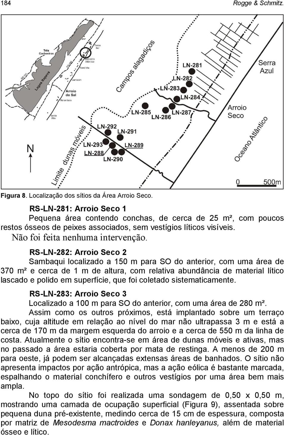 RS-LN-282: Arroio Seco 2 Sambaqui localizado a 150 m para SO do anterior, com uma área de 370 m² e cerca de 1 m de altura, com relativa abundância de material lítico lascado e polido em superfície,