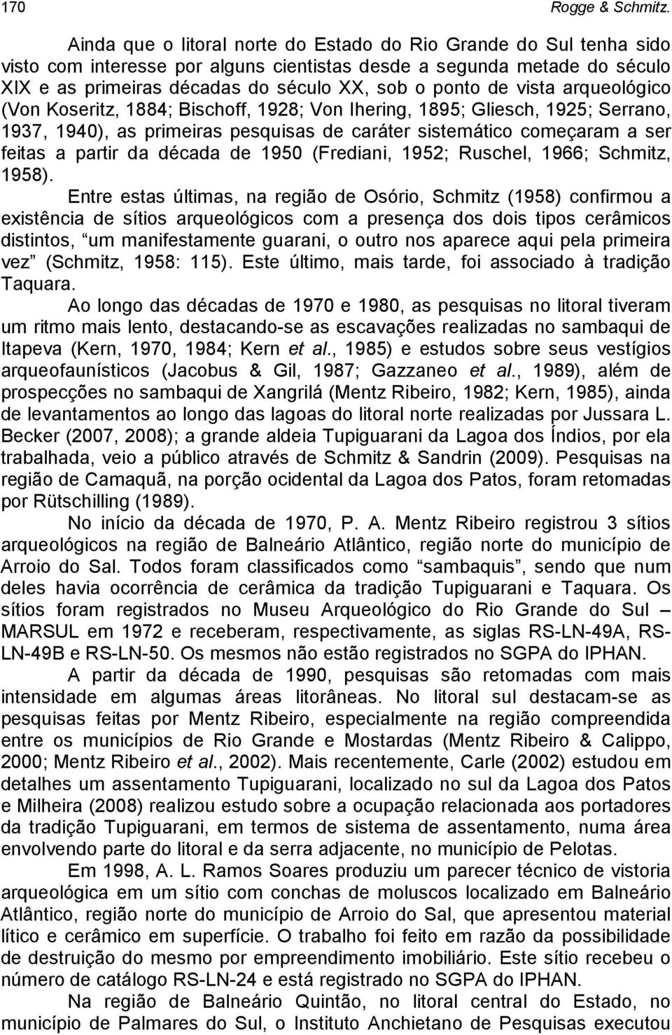 vista arqueológico (Von Koseritz, 1884; Bischoff, 1928; Von Ihering, 1895; Gliesch, 1925; Serrano, 1937, 1940), as primeiras pesquisas de caráter sistemático começaram a ser feitas a partir da década