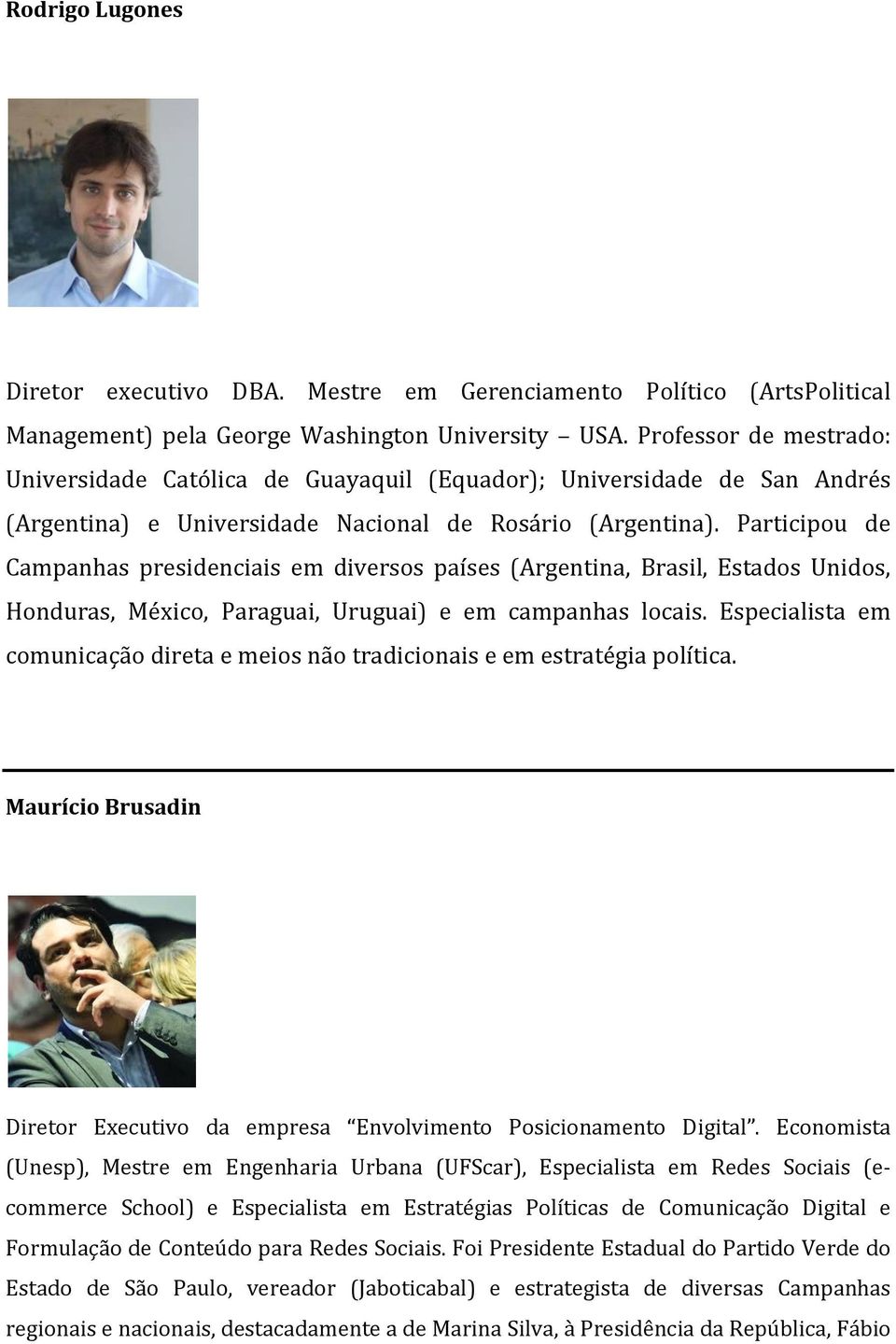 Participou de Campanhas presidenciais em diversos países (Argentina, Brasil, Estados Unidos, Honduras, México, Paraguai, Uruguai) e em campanhas locais.