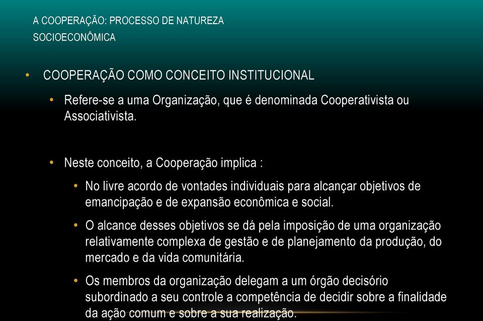 Neste conceito, a Cooperação implica : No livre acordo de vontades individuais para alcançar objetivos de emancipação e de expansão econômica e social.