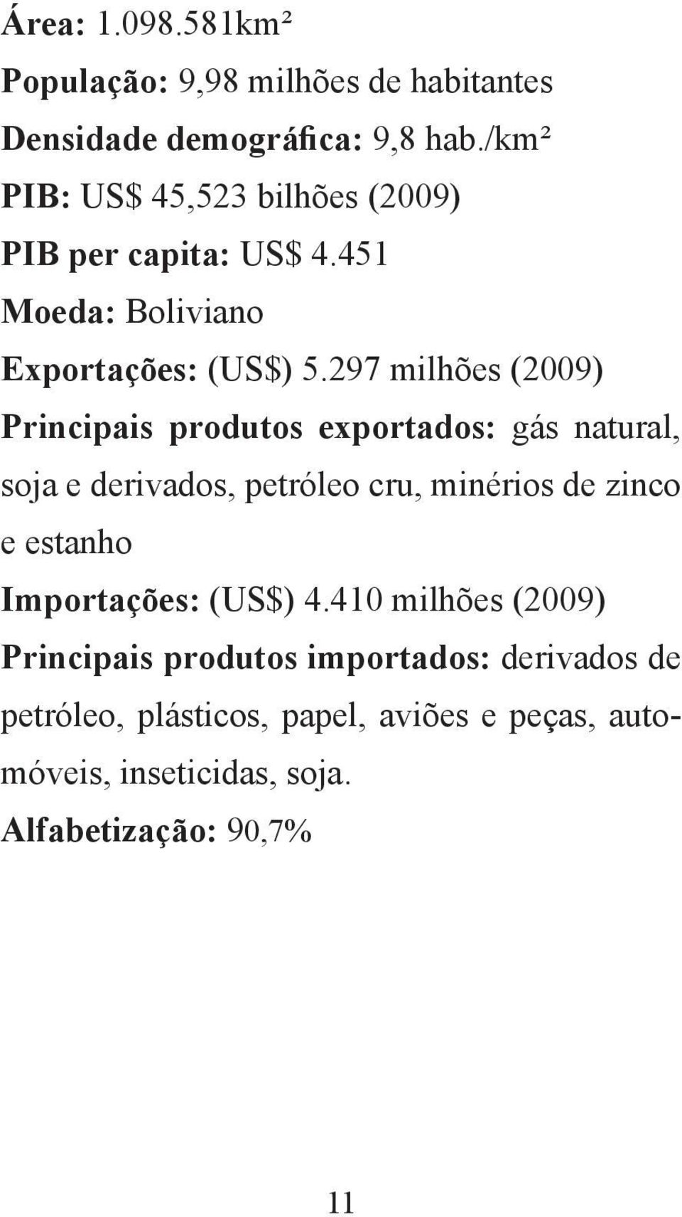 297 milhões (2009) Principais produtos exportados: gás natural, soja e derivados, petróleo cru, minérios de zinco e estanho