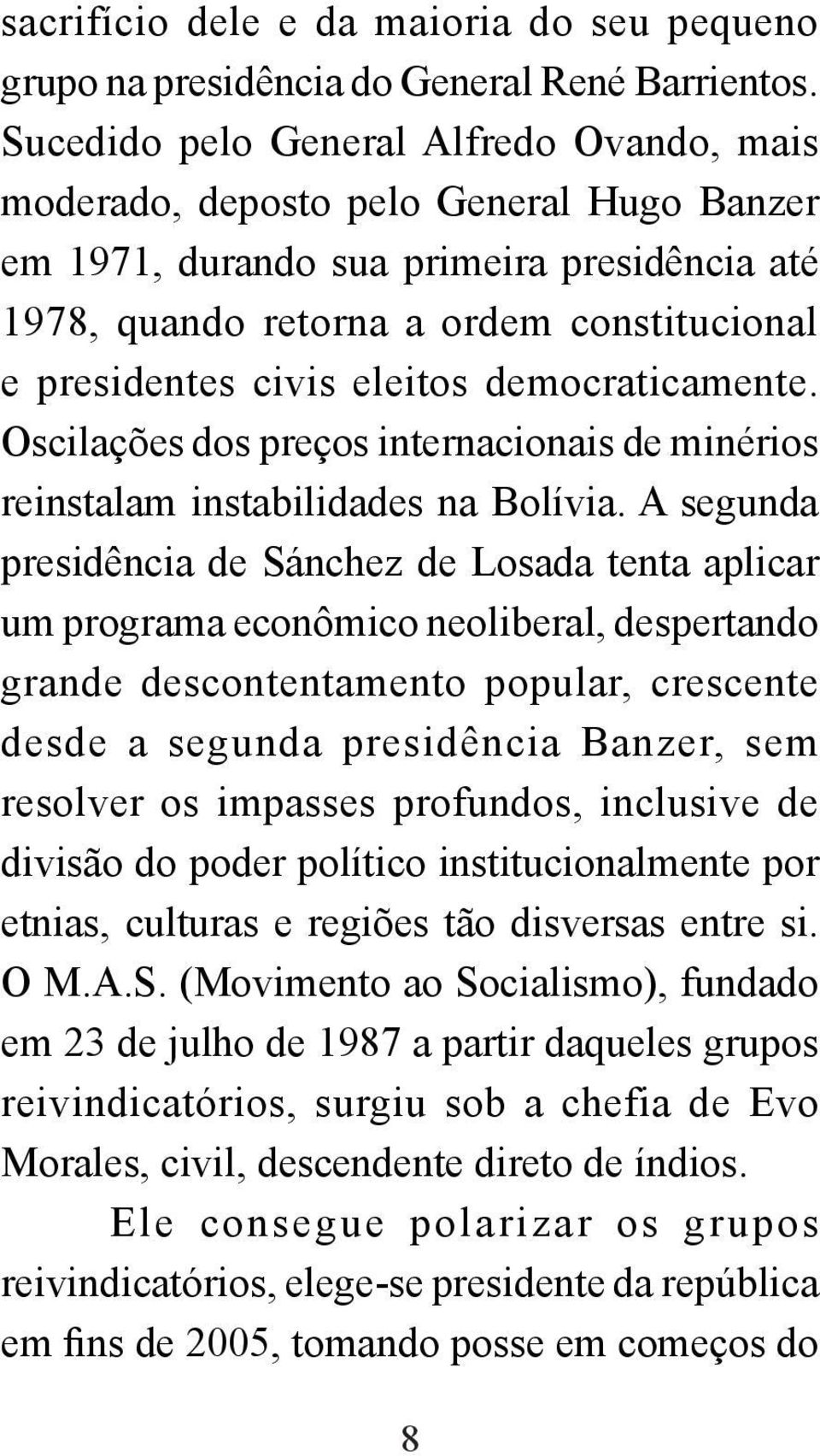 eleitos democraticamente. Oscilações dos preços internacionais de minérios reinstalam instabilidades na Bolívia.