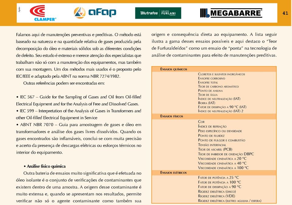 Seu estudo é extenso e merece atenção dos especialistas que trabalham não só com a manutenção dos equipamentos, mas também com sua montagem.