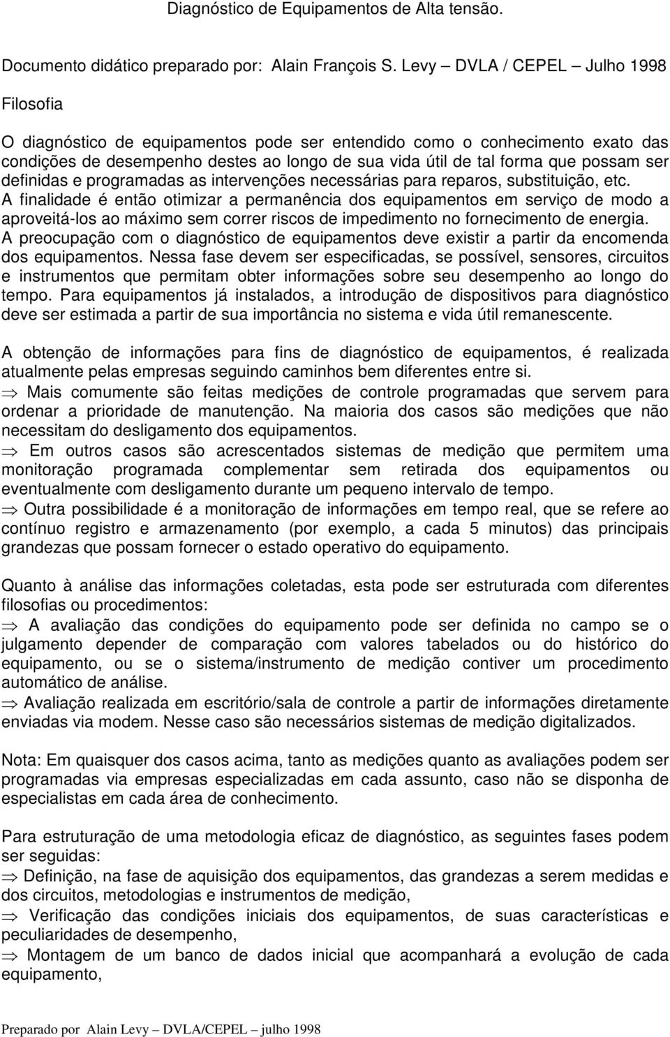 ser definidas e programadas as intervenções necessárias para reparos, substituição, etc.