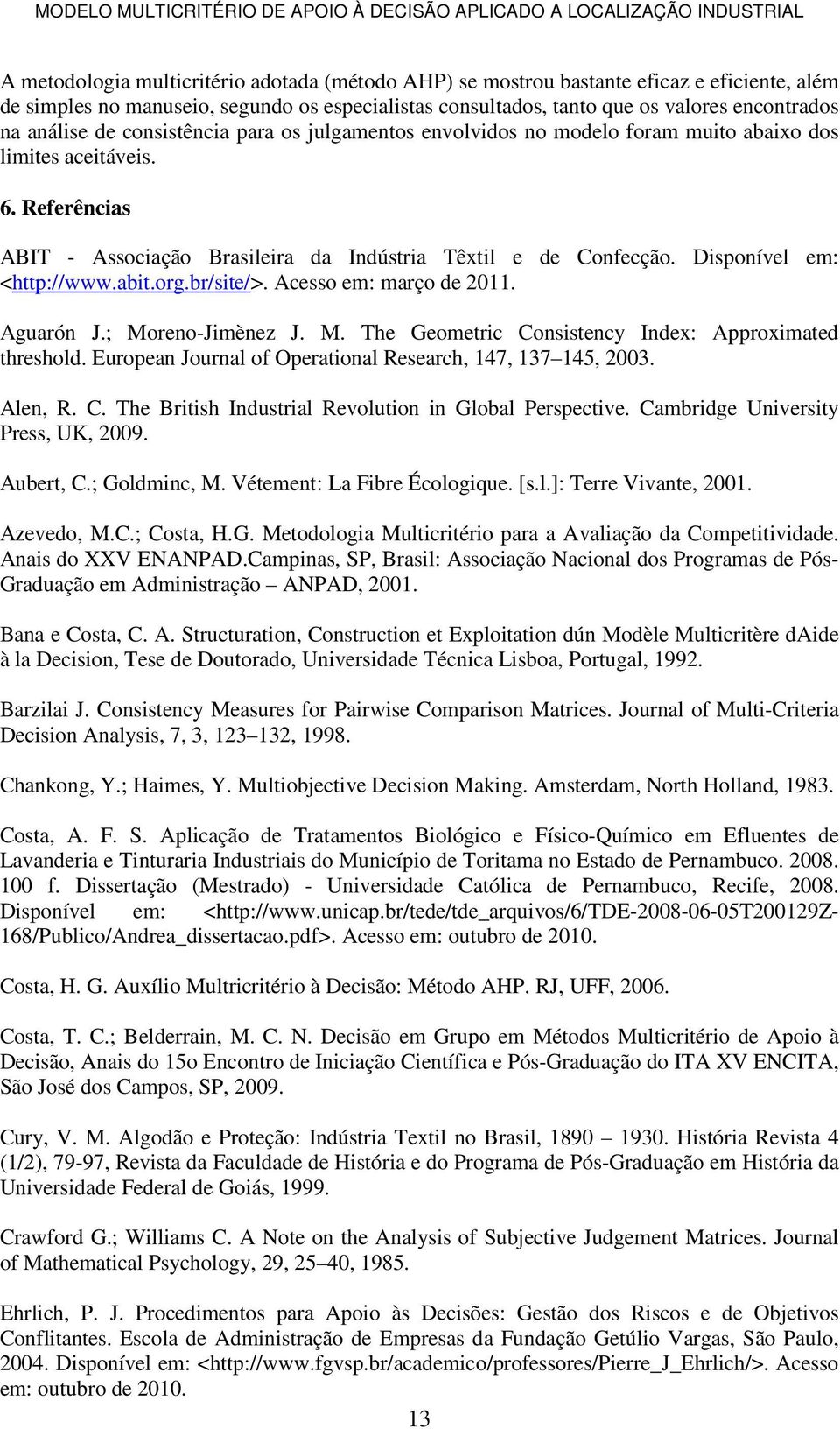 Disponível em: <http://www.abit.org.br/site/>. Acesso em: março de 2011. Aguarón J.; Moreno-Jimènez J. M. The Geometric Consistency Index: Approximated threshold.