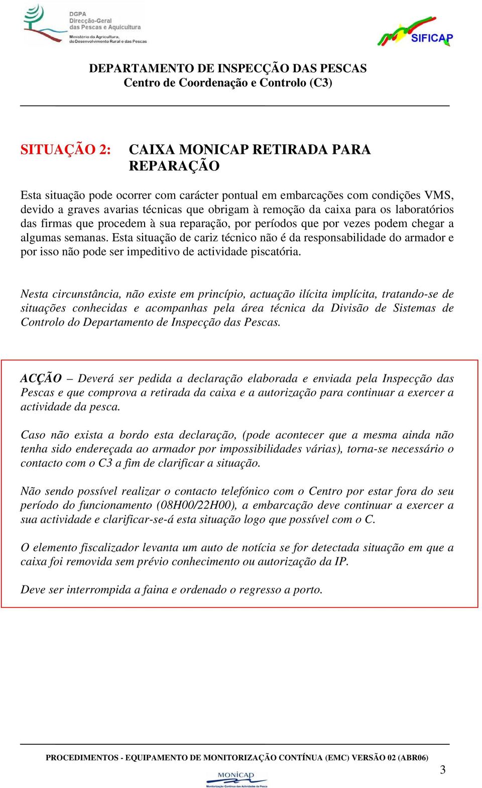 Esta situação de cariz técnico não é da responsabilidade do armador e por isso não pode ser impeditivo de actividade piscatória.