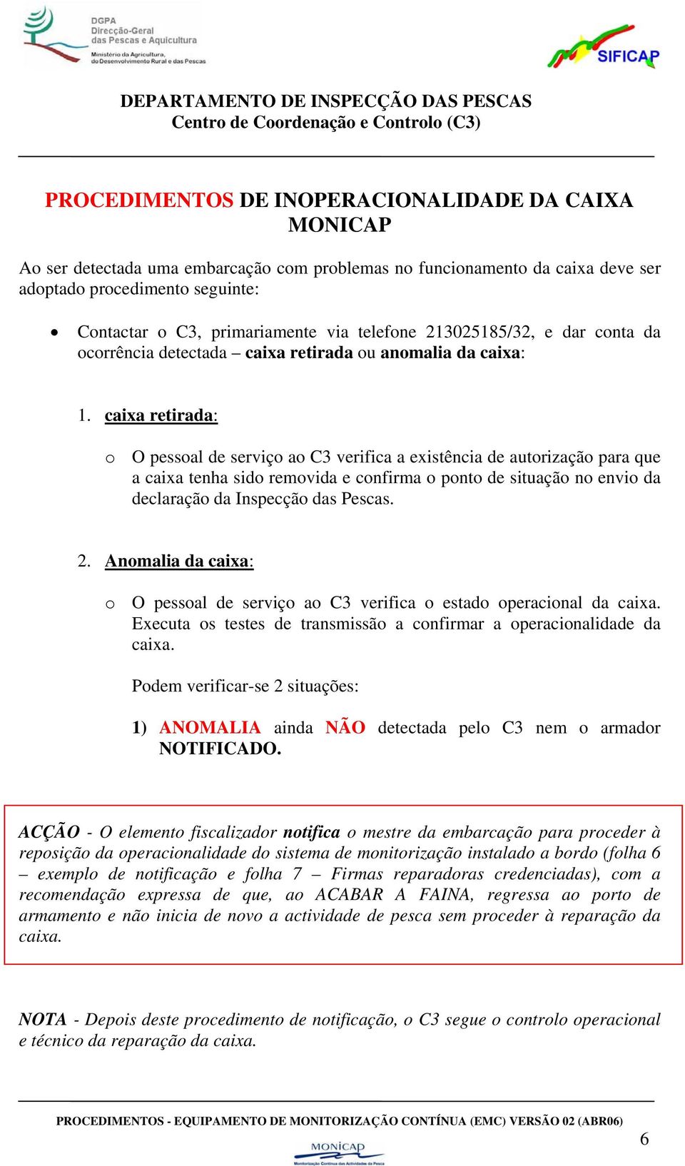 caixa retirada: o O pessoal de serviço ao C3 verifica a existência de autorização para que a caixa tenha sido removida e confirma o ponto de situação no envio da declaração da Inspecção das Pescas. 2.