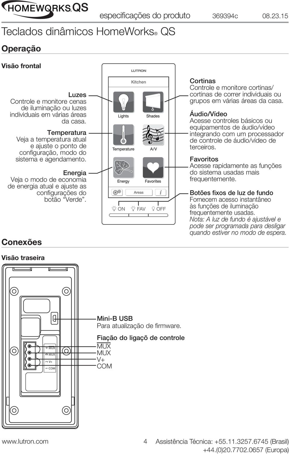 Conexões Cortinas Controle e monitore cortinas/ cortinas de correr individuais ou grupos em várias áreas da casa.