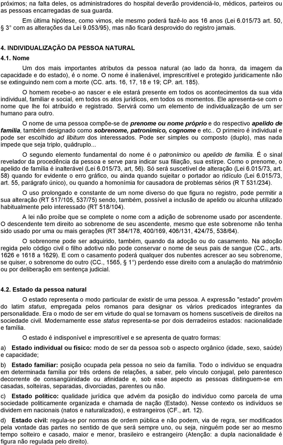 INDIVIDUALIZAÇÃO DA PESSOA NATURAL 4.1. Nome Um dos mais importantes atributos da pessoa natural (ao lado da honra, da imagem da capacidade e do estado), é o nome.