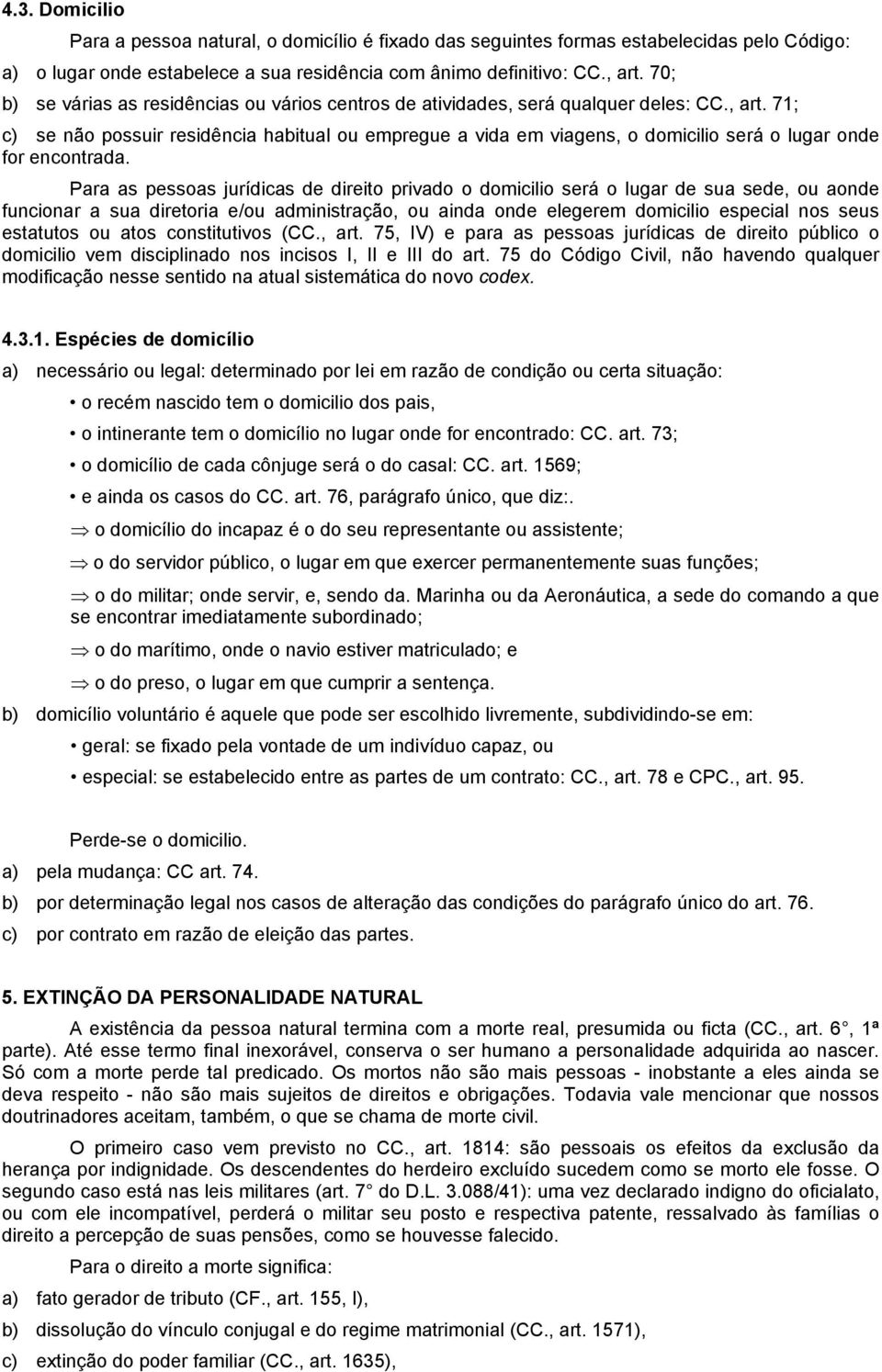 71; c) se não possuir residência habitual ou empregue a vida em viagens, o domicilio será o lugar onde for encontrada.