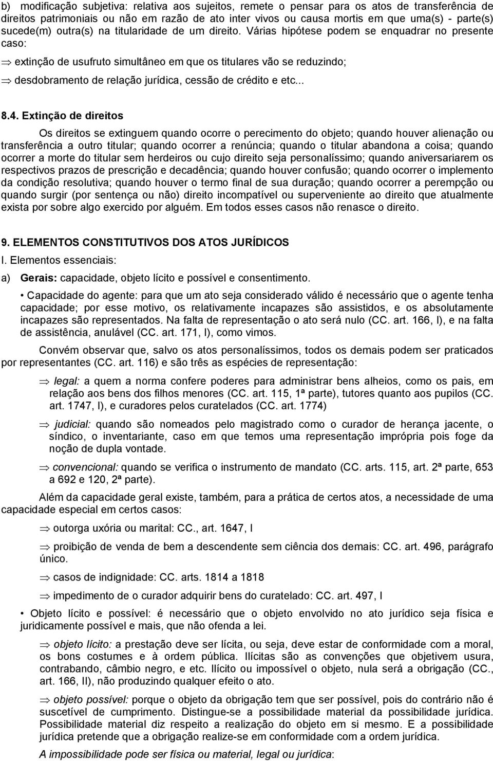 Várias hipótese podem se enquadrar no presente caso: extinção de usufruto simultâneo em que os titulares vão se reduzindo; desdobramento de relação jurídica, cessão de crédito e etc... 8.4.