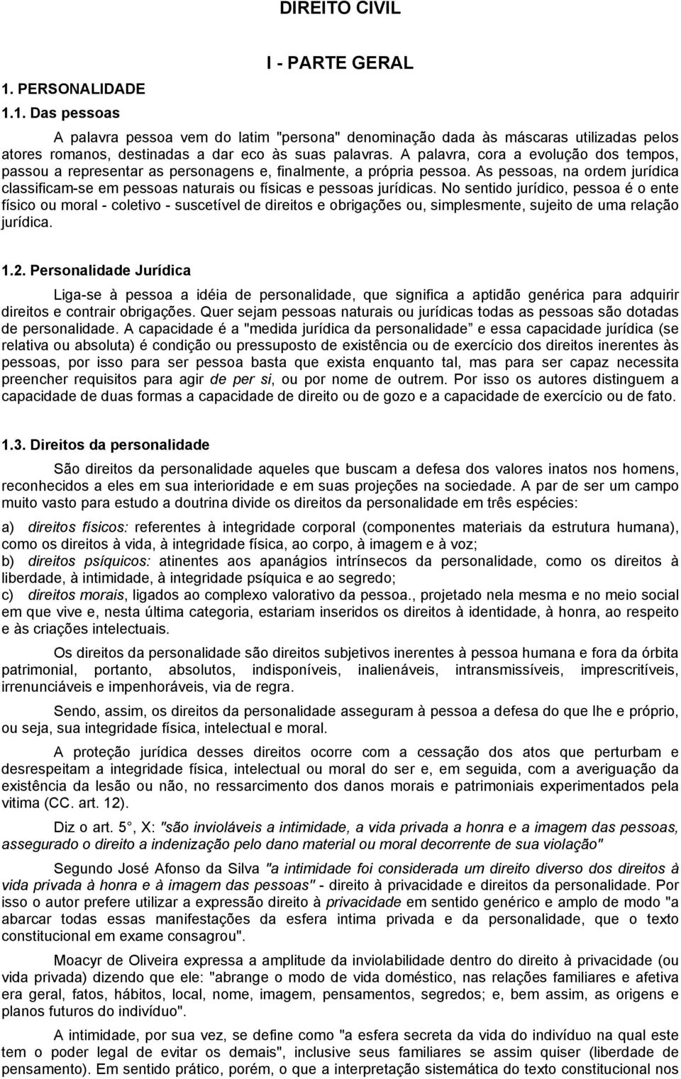 As pessoas, na ordem jurídica classificam-se em pessoas naturais ou físicas e pessoas jurídicas.