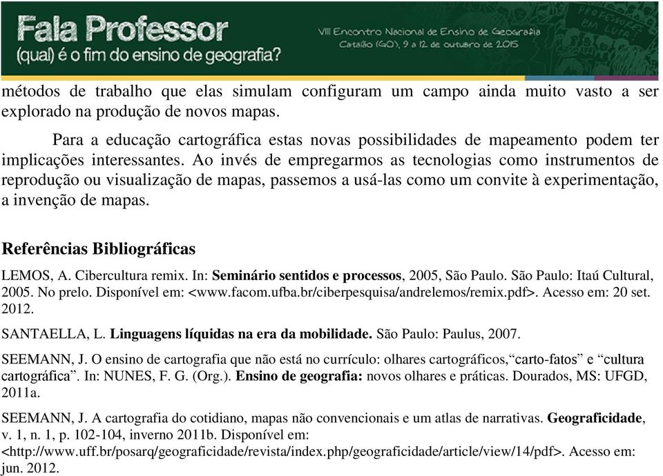 Ao invés de empregarmos as tecnologias como instrumentos de reprodução ou visualização de mapas, passemos a usá-las como um convite à experimentação, a invenção de mapas.