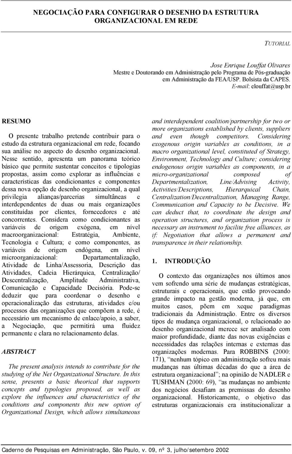 br RESUMO O presente trabalho pretende contribuir para o estudo da estrutura organizacional em rede, focando sua análise no aspecto do desenho organizacional.