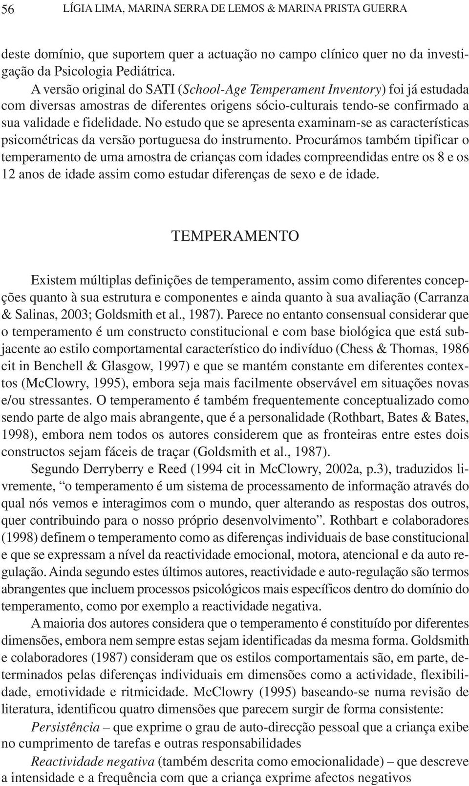 No estudo que se apresenta examinam-se as características psicométricas da versão portuguesa do instrumento.