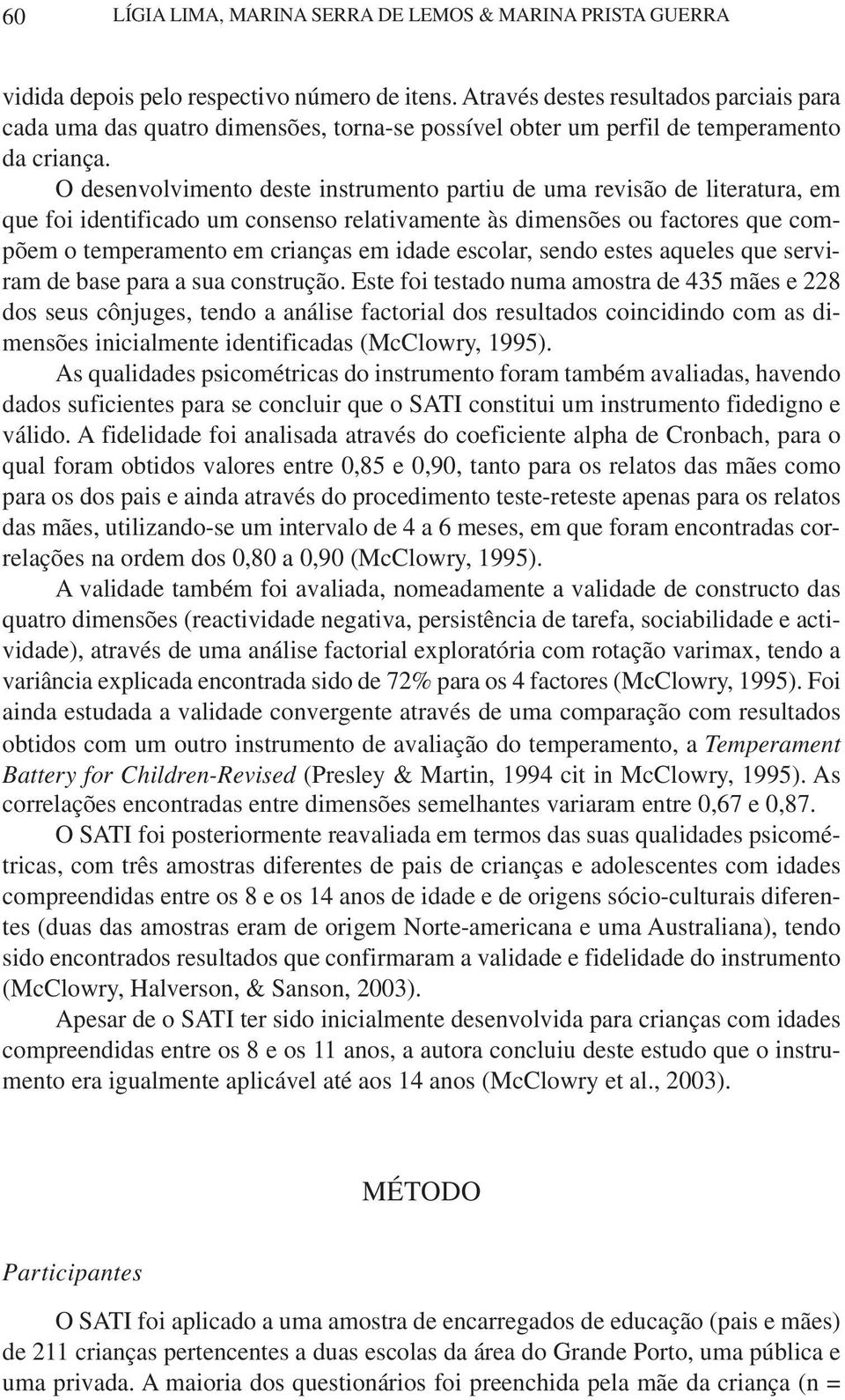 O desenvolvimento deste instrumento partiu de uma revisão de literatura, em que foi identificado um consenso relativamente às dimensões ou factores que compõem o temperamento em crianças em idade