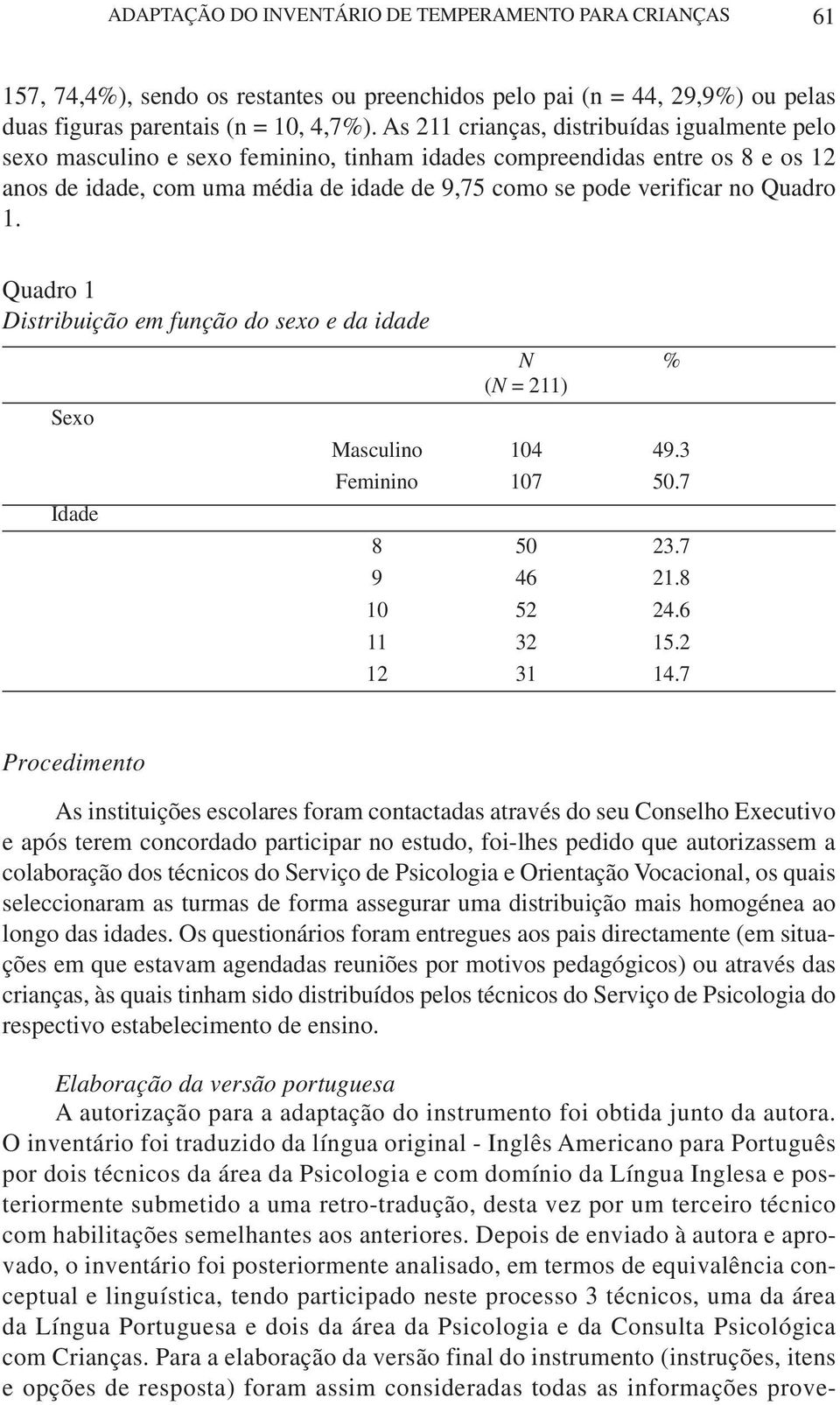 Quadro 1. Quadro 1 Distribuição em função do sexo e da idade Sexo Idade N % (N = 211) Masculino 104 49.3 Feminino 107 50.7 8 50 23.7 9 46 21.8 10 52 24.6 11 32 15.2 12 31 14.