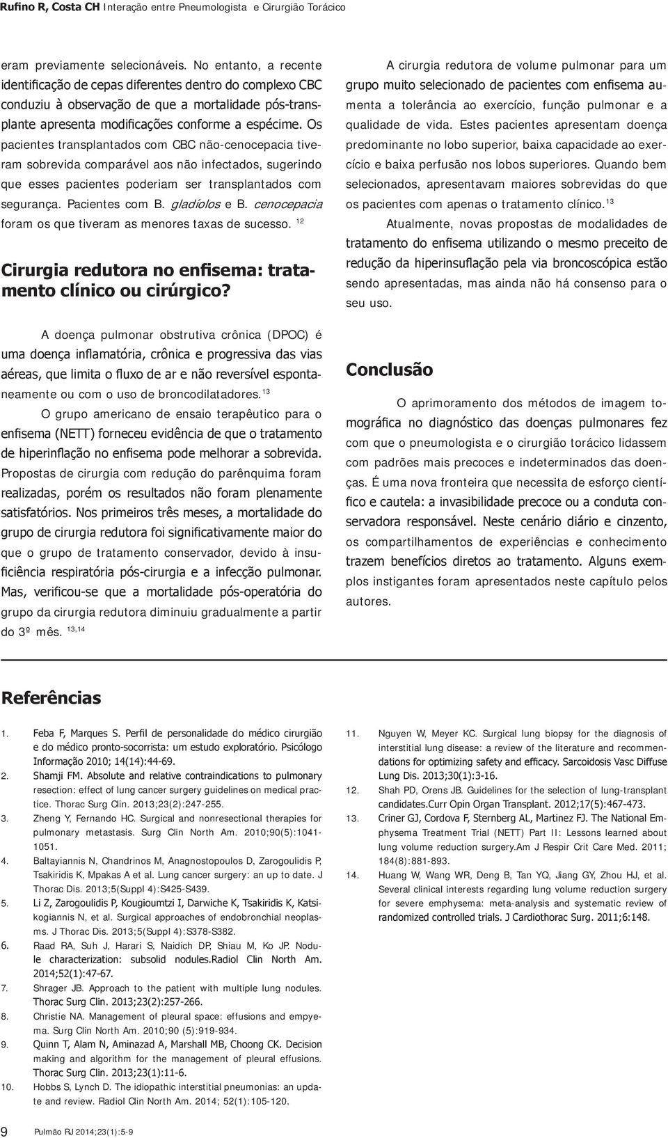 Pacientes com B. gladíolos e B. cenocepacia foram os que tiveram as menores taxas de sucesso. 12 - A doença pulmonar obstrutiva crônica (DPOC) é neamente ou com o uso de broncodilatadores.