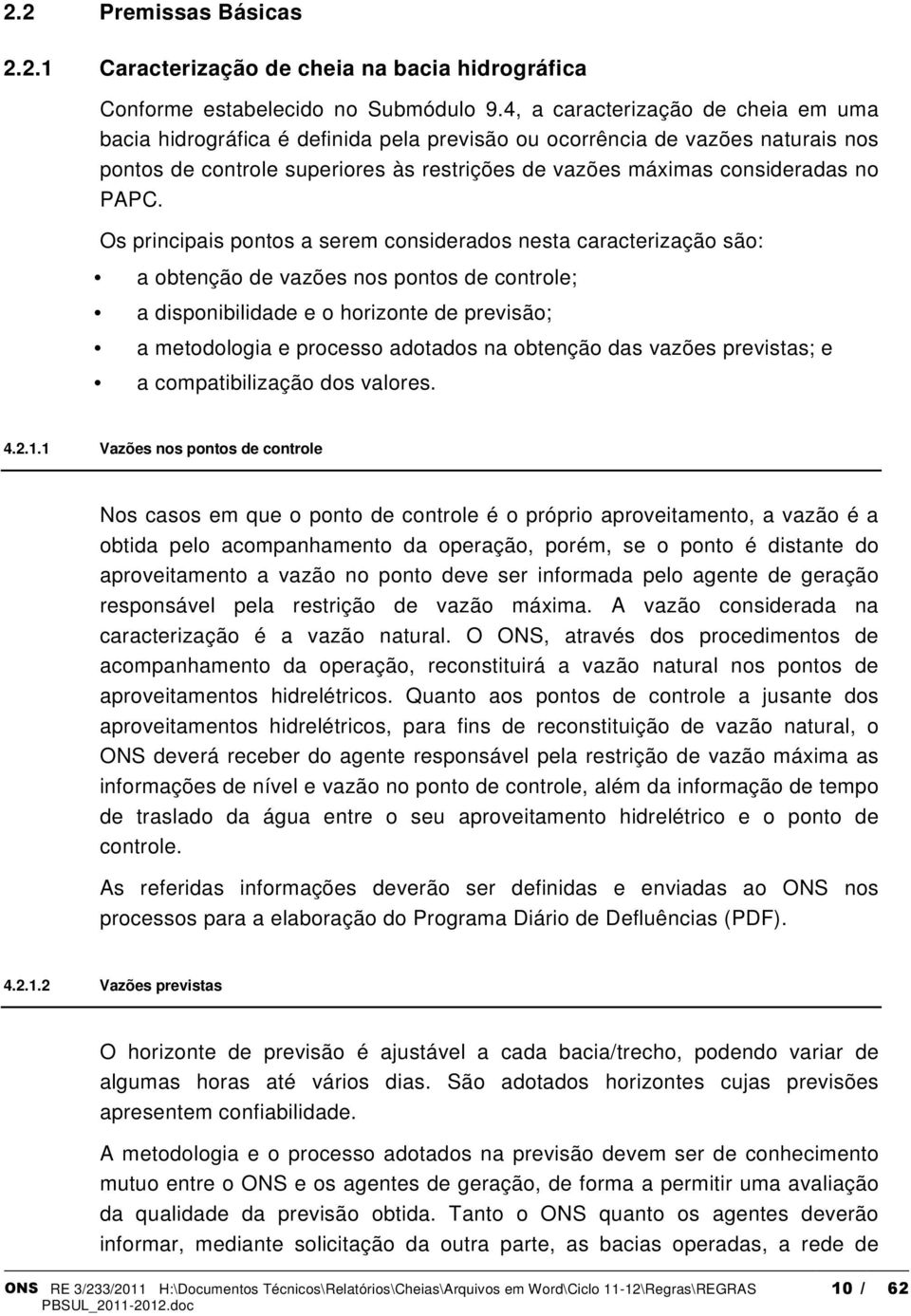 Os principais pontos a serem considerados nesta caracterização são: a obtenção de vazões nos pontos de controle; a disponibilidade e o horizonte de previsão; a metodologia e processo adotados na