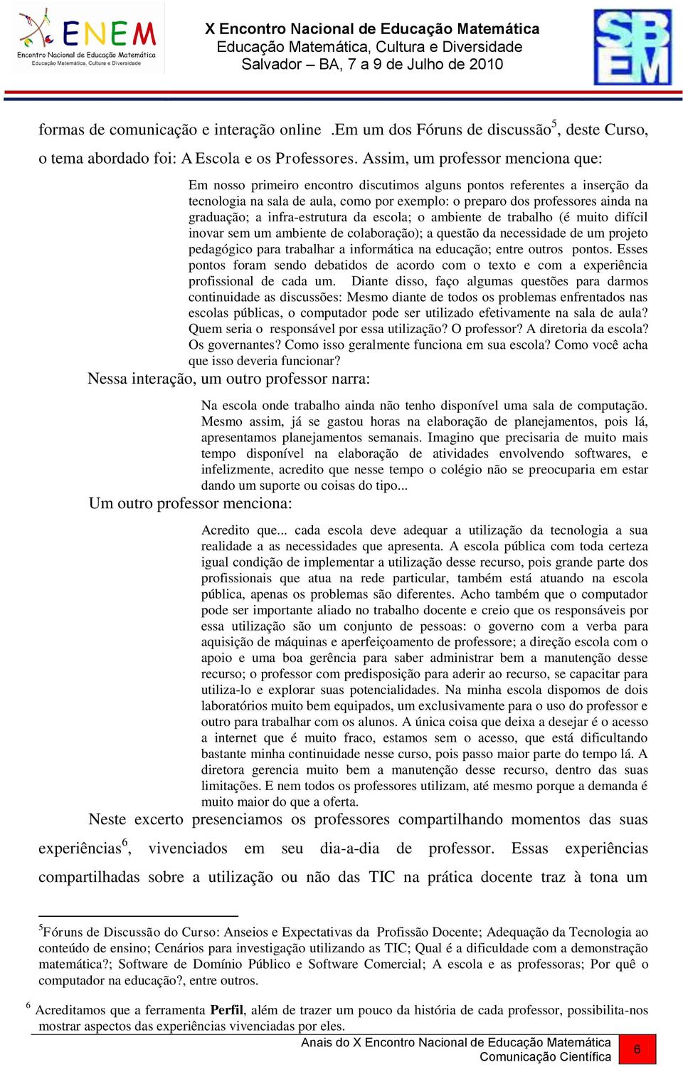 graduação; a infra-estrutura da escola; o ambiente de trabalho (é muito difícil inovar sem um ambiente de colaboração); a questão da necessidade de um projeto pedagógico para trabalhar a informática