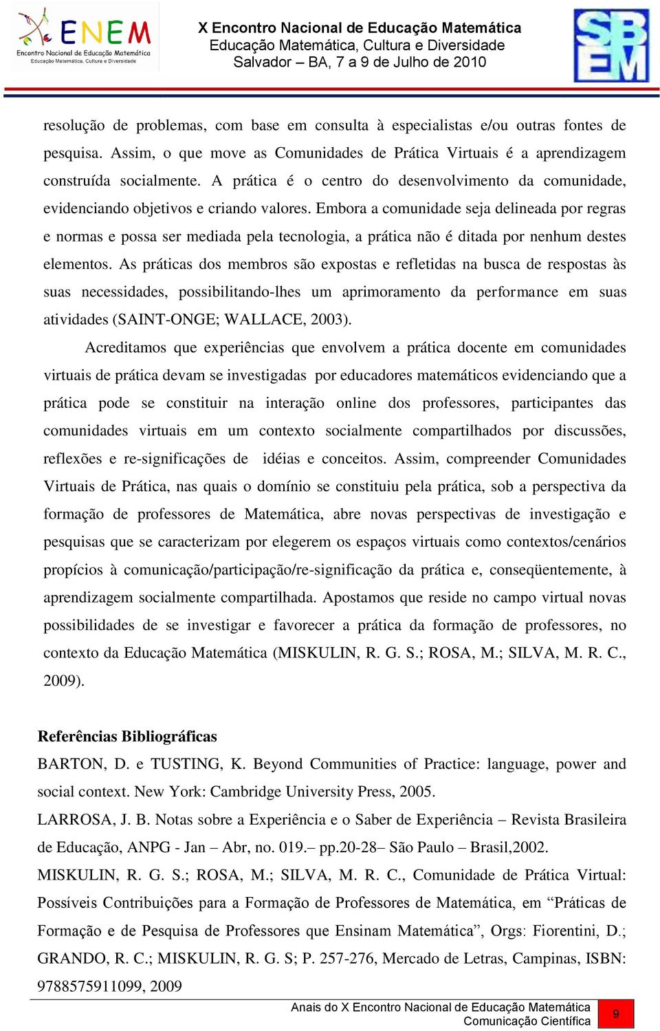 Embora a comunidade seja delineada por regras e normas e possa ser mediada pela tecnologia, a prática não é ditada por nenhum destes elementos.