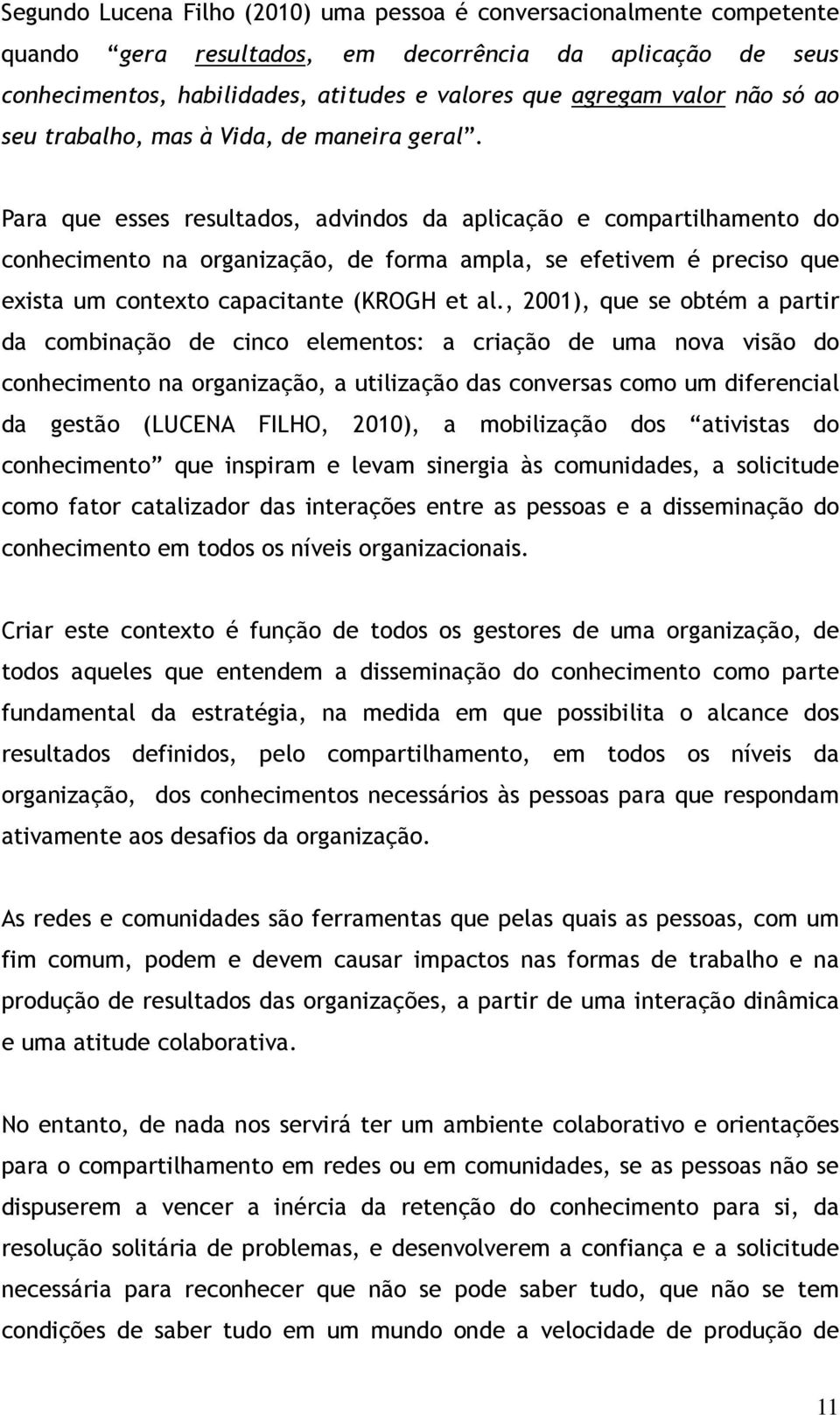 Para que esses resultados, advindos da aplicação e compartilhamento do conhecimento na organização, de forma ampla, se efetivem é preciso que exista um contexto capacitante (KROGH et al.