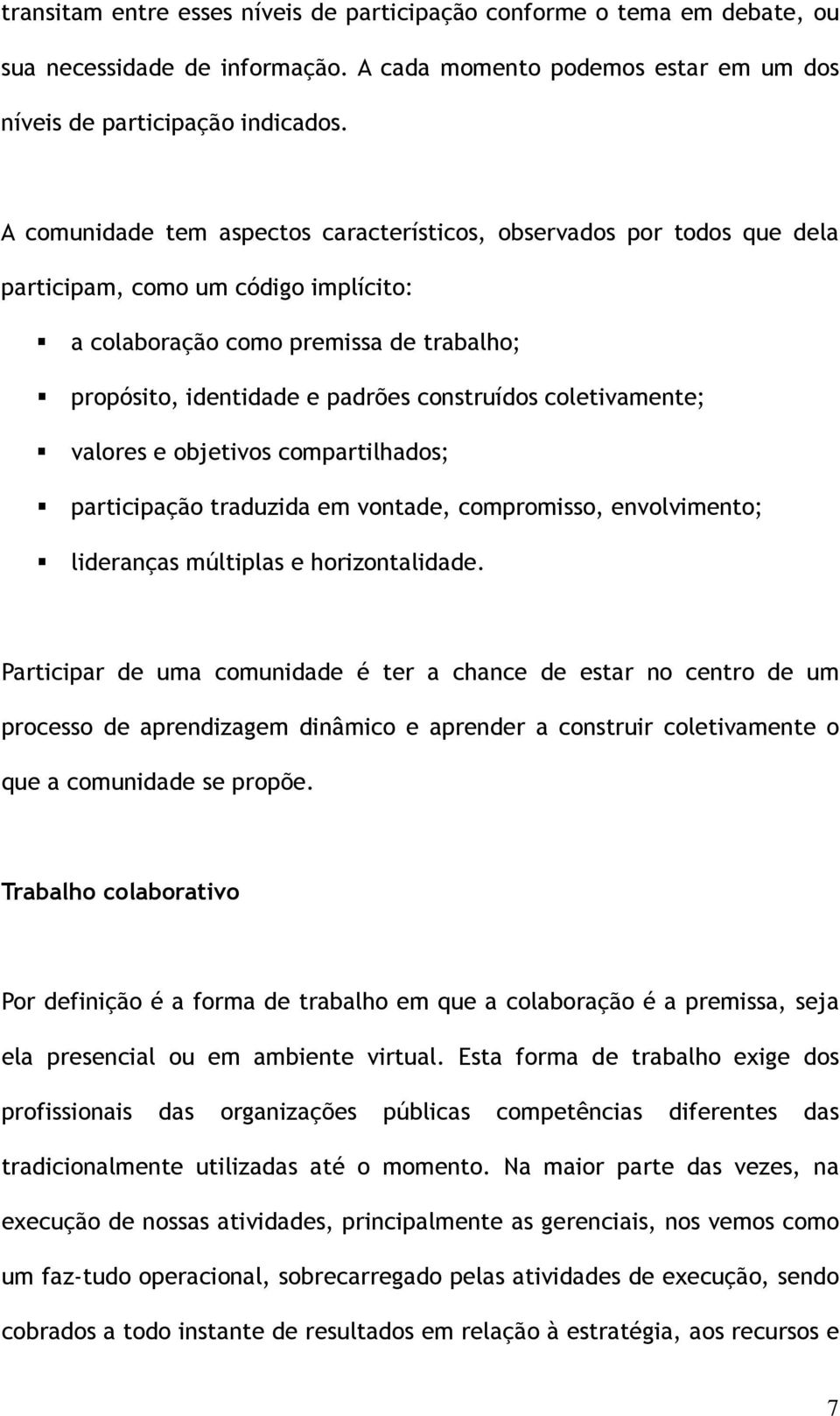 coletivamente; valores e objetivos compartilhados; participação traduzida em vontade, compromisso, envolvimento; lideranças múltiplas e horizontalidade.