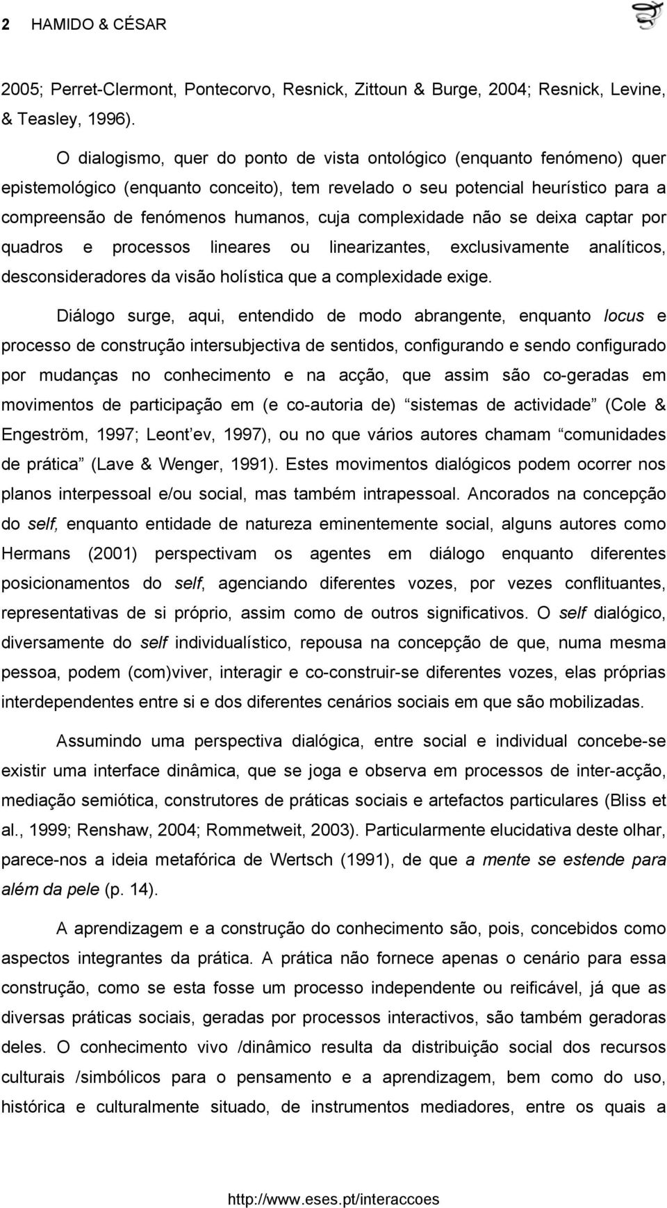 complexidade não se deixa captar por quadros e processos lineares ou linearizantes, exclusivamente analíticos, desconsideradores da visão holística que a complexidade exige.