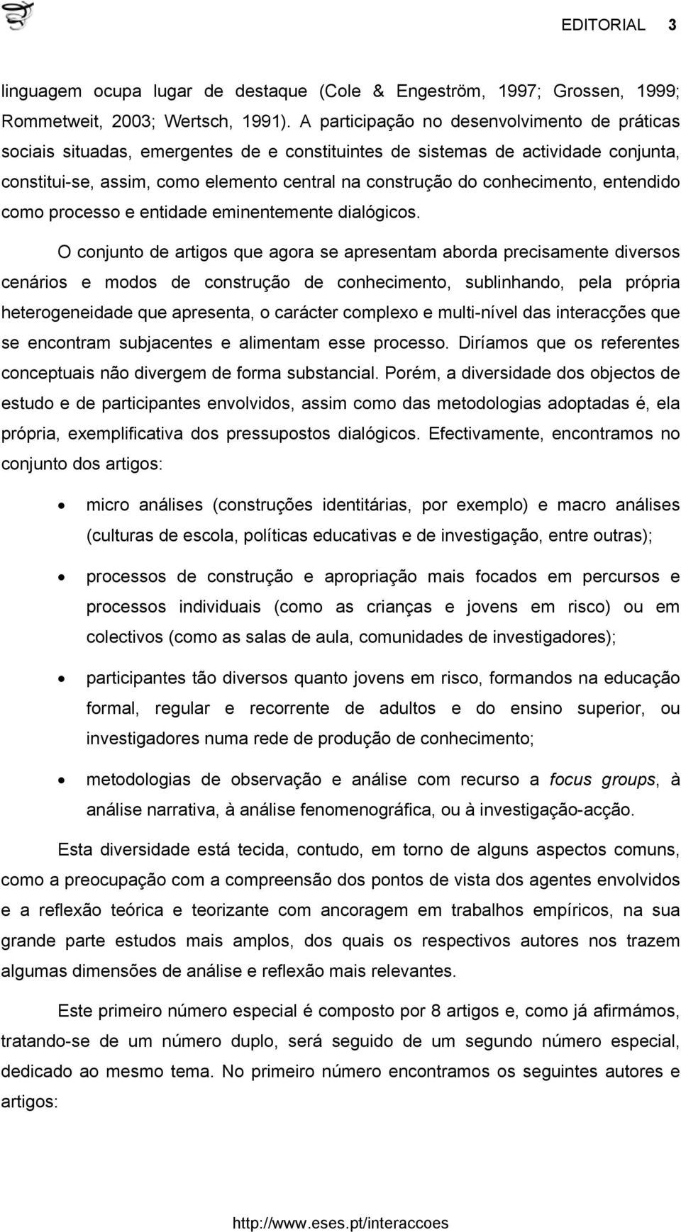 conhecimento, entendido como processo e entidade eminentemente dialógicos.