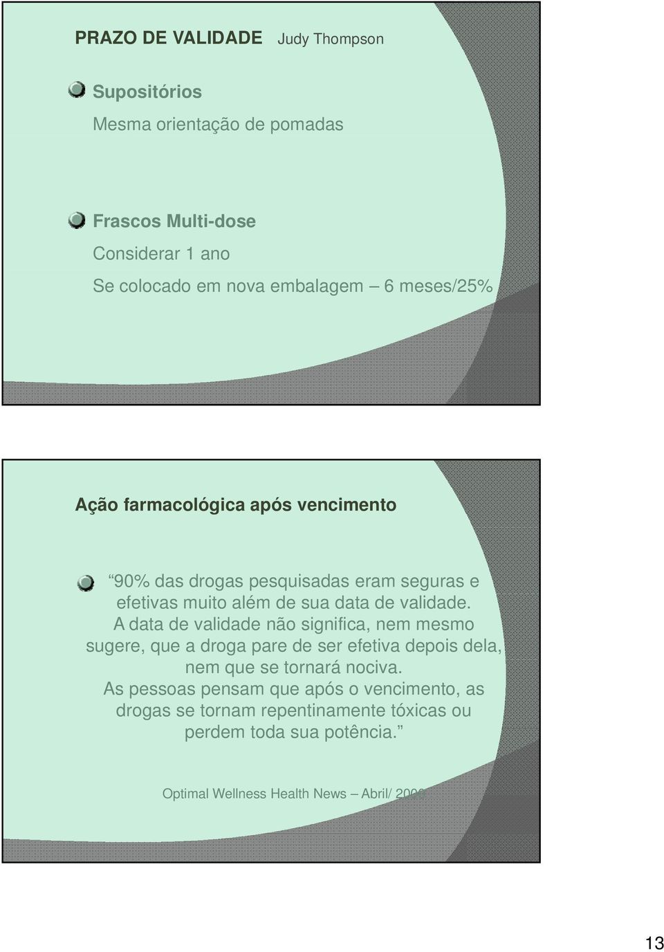 A data de validade não significa, nem mesmo sugere, que a droga pare de ser efetiva depois dela, nem que se tornará nociva.