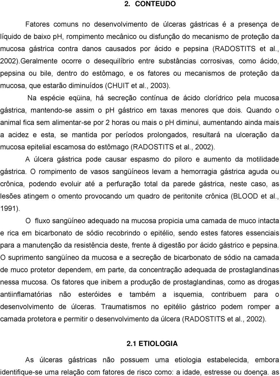 Geralmente ocorre o desequilíbrio entre substâncias corrosivas, como ácido, pepsina ou bile, dentro do estômago, e os fatores ou mecanismos de proteção da mucosa, que estarão diminuídos (CHUIT et al.