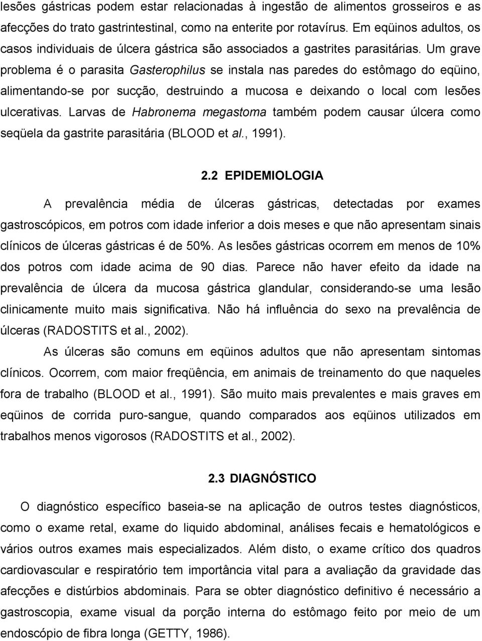 Um grave problema é o parasita Gasterophilus se instala nas paredes do estômago do eqüino, alimentando-se por sucção, destruindo a mucosa e deixando o local com lesões ulcerativas.