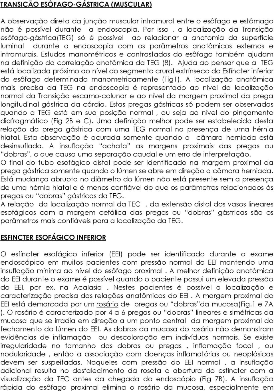 Estudos manométricos e contrastados do esôfago também ajudam na definição da correlação anatômica da TEG (8).