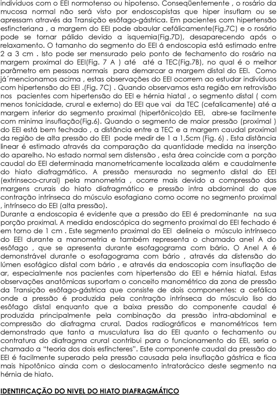 O tamanho do segmento do EEI á endoscopia está estimado entre 2 a 3 cm. Isto pode ser mensurado pelo ponto de fechamento do rosário na margem proximal do EEI(Fig. 7 A ) até até a TEC(Fig.