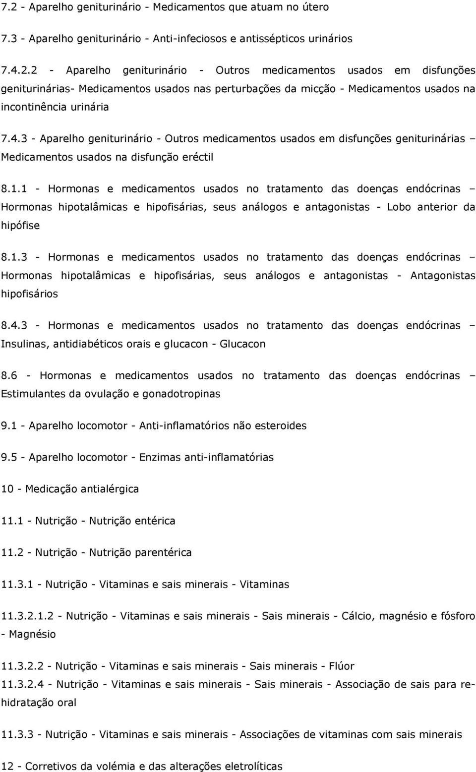 1 - Hormonas e medicamentos usados no tratamento das doenças endócrinas Hormonas hipotalâmicas e hipofisárias, seus análogos e antagonistas - Lobo anterior da hipófise 8.1.3 - Hormonas e medicamentos usados no tratamento das doenças endócrinas Hormonas hipotalâmicas e hipofisárias, seus análogos e antagonistas - Antagonistas hipofisários 8.