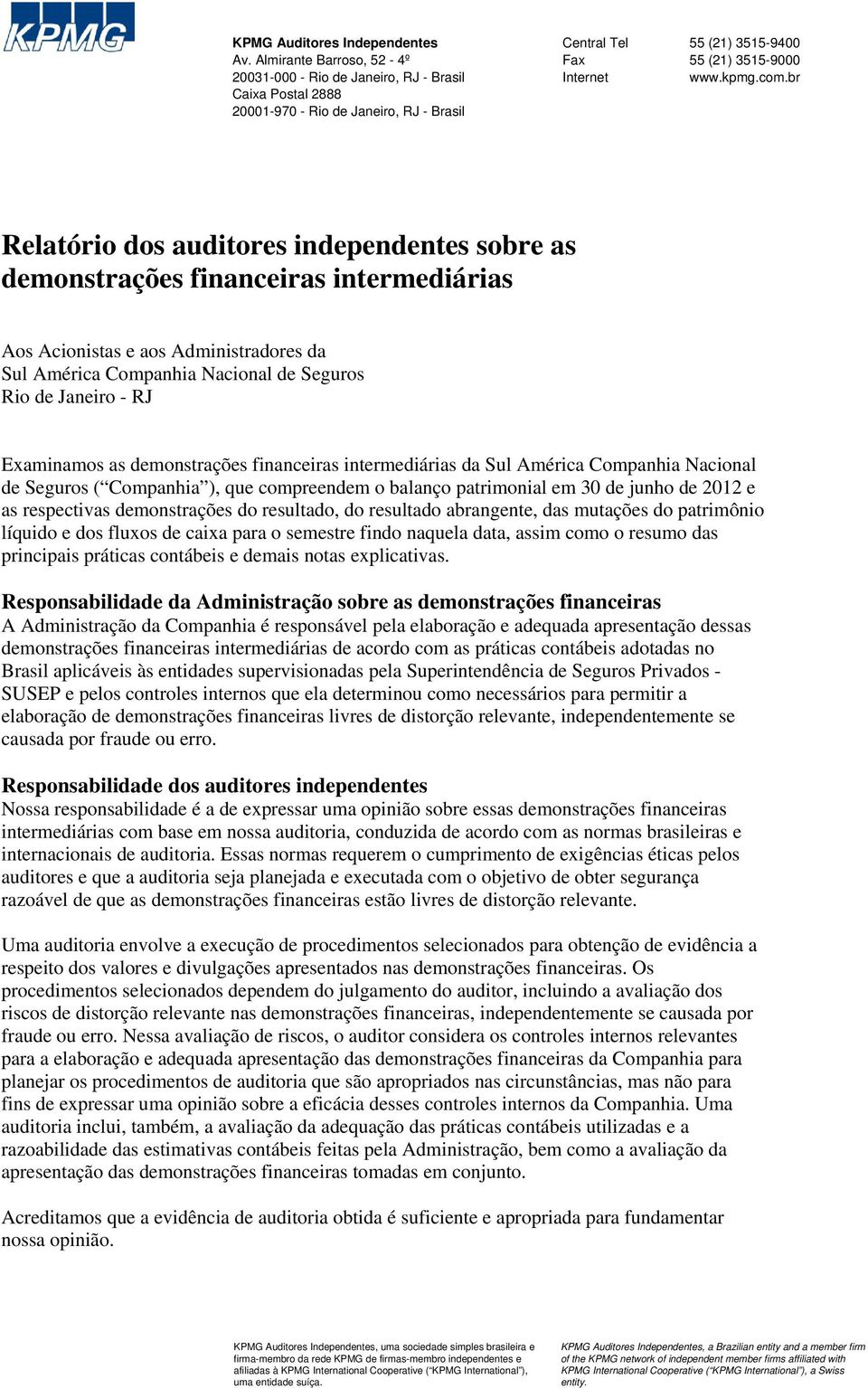 br Relatório dos auditores independentes sobre as demonstrações financeiras intermediárias Aos Acionistas e aos Administradores da Sul América Companhia Nacional de Seguros Rio de Janeiro - RJ