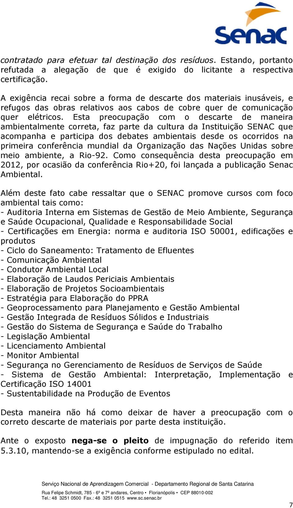 Esta preocupação com o descarte de maneira ambientalmente correta, faz parte da cultura da Instituição SENAC que acompanha e participa dos debates ambientais desde os ocorridos na primeira