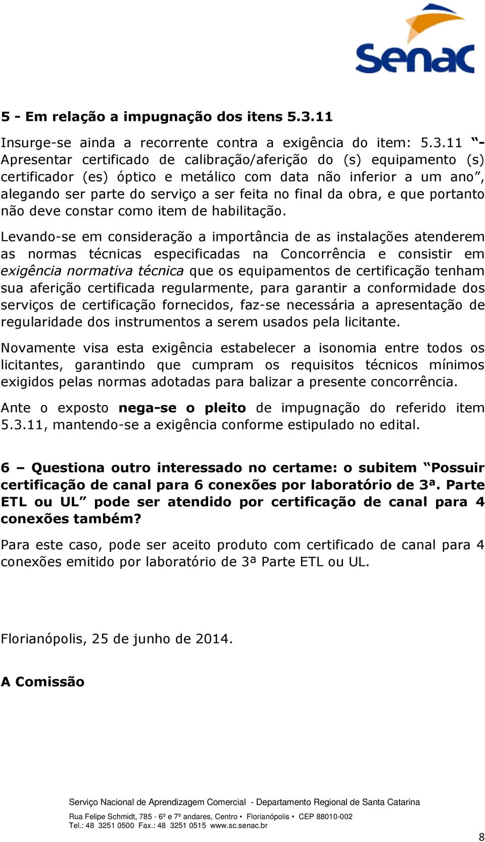 11 - Apresentar certificado de calibração/aferição do (s) equipamento (s) certificador (es) óptico e metálico com data não inferior a um ano, alegando ser parte do serviço a ser feita no final da