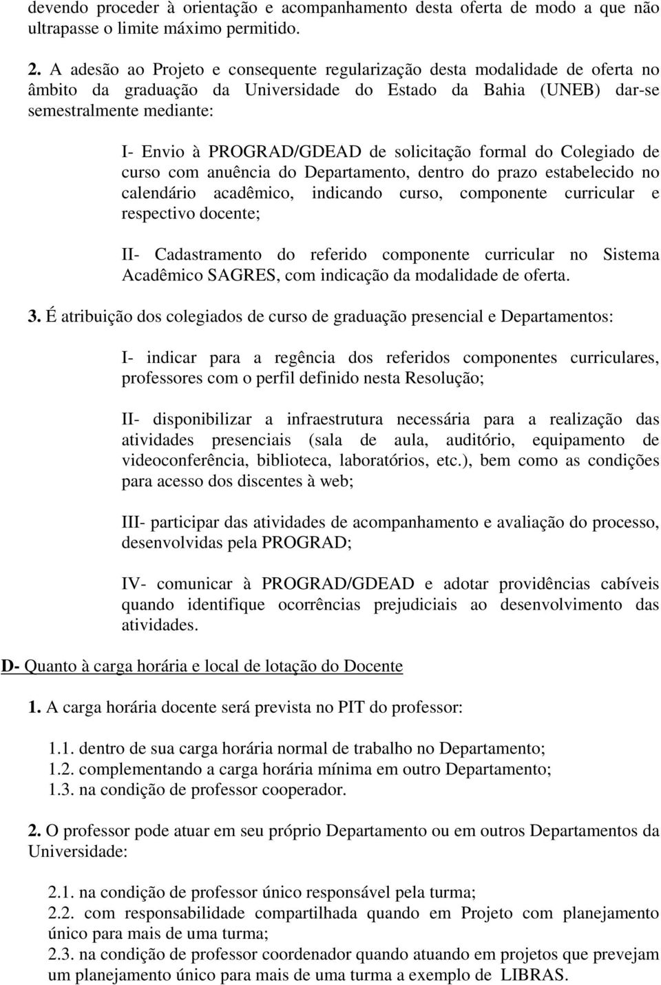 solicitação formal do Colegiado de curso com anuência do Departamento, dentro do prazo estabelecido no calendário acadêmico, indicando curso, componente curricular e respectivo docente; II-