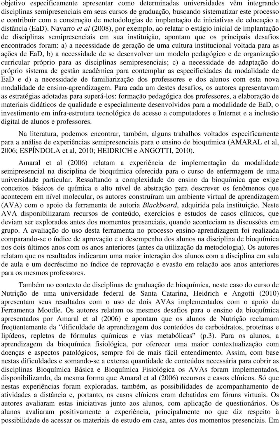 Navarro et al (2008), por exemplo, ao relatar o estágio inicial de implantação de disciplinas semipresenciais em sua instituição, apontam que os principais desafios encontrados foram: a) a