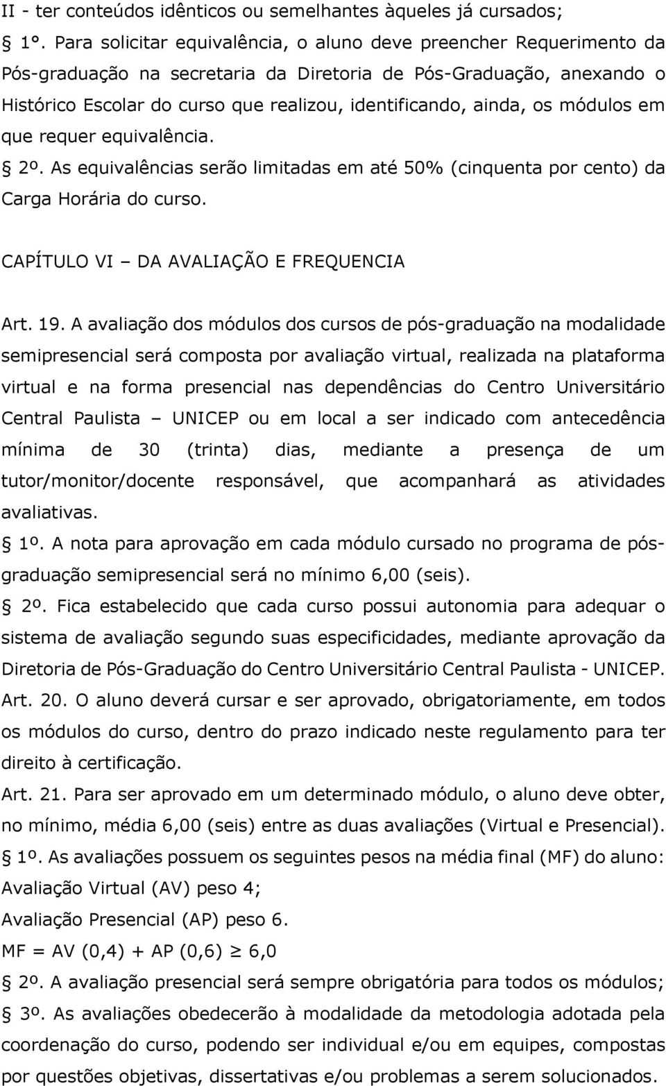 ainda, os módulos em que requer equivalência. 2º. As equivalências serão limitadas em até 50% (cinquenta por cento) da Carga Horária do curso. CAPÍTULO VI DA AVALIAÇÃO E FREQUENCIA Art. 19.