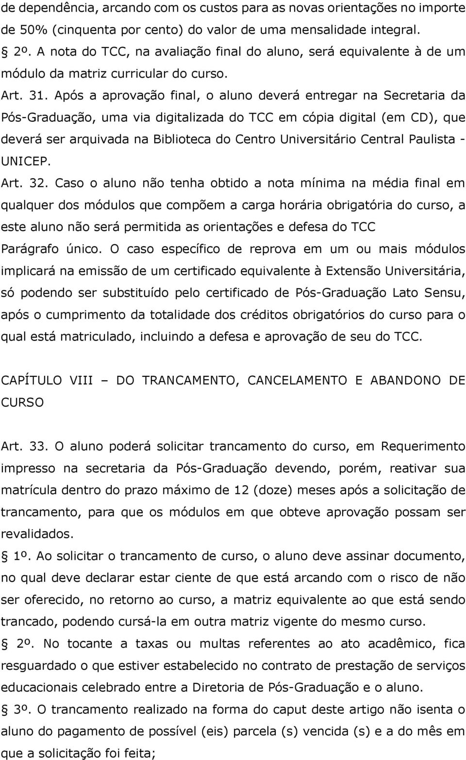 Após a aprovação final, o aluno deverá entregar na Secretaria da Pós-Graduação, uma via digitalizada do TCC em cópia digital (em CD), que deverá ser arquivada na Biblioteca do Centro Universitário