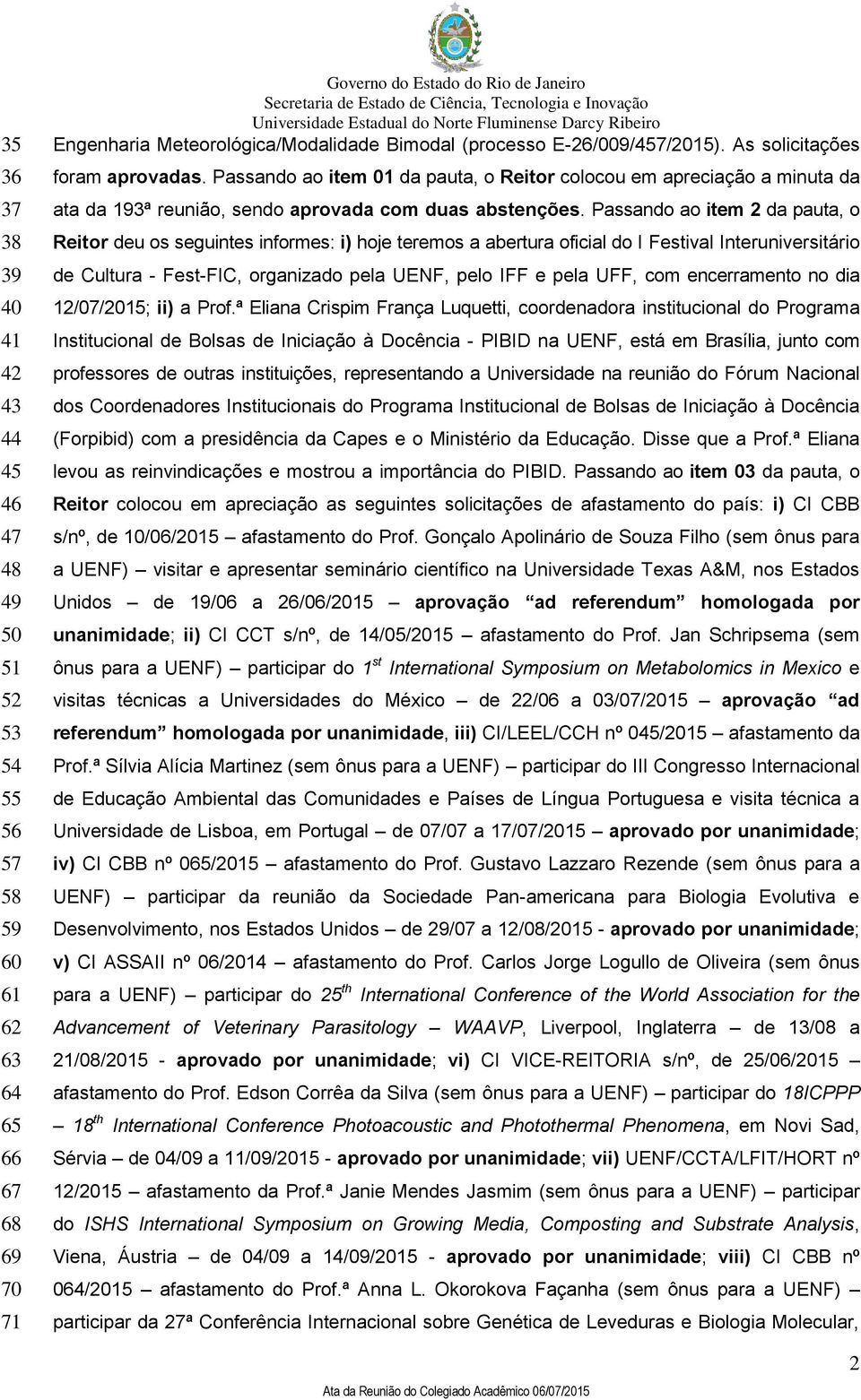 Passando ao item 2 da pauta, o Reitor deu os seguintes informes: i) hoje teremos a abertura oficial do I Festival Interuniversitário de Cultura - Fest-FIC, organizado pela UENF, pelo IFF e pela UFF,