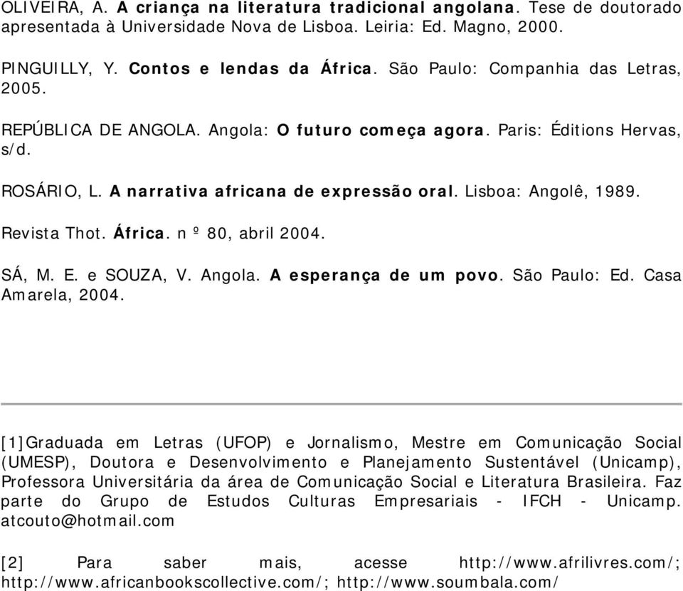 Revista Thot. África. n º 80, abril 2004. SÁ, M. E. e SOUZA, V. Angola. A esperança de um povo. São Paulo: Ed. Casa Amarela, 2004.
