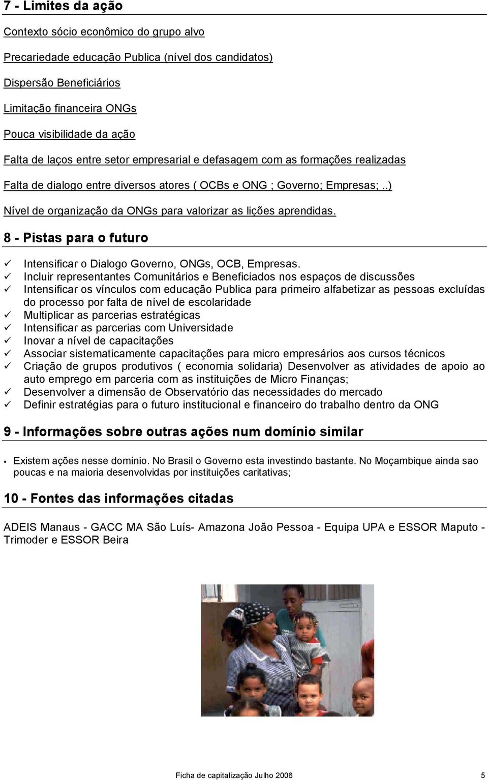 .) Nível de organização da ONGs para valorizar as lições aprendidas. 8 - Pistas para o futuro Intensificar o Dialogo Governo, ONGs, OCB, Empresas.