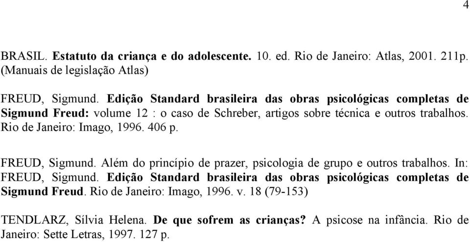 Rio de Janeiro: Imago, 1996. 406 p. FREUD, Sigmund. Além do princípio de prazer, psicologia de grupo e outros trabalhos. In: FREUD, Sigmund.