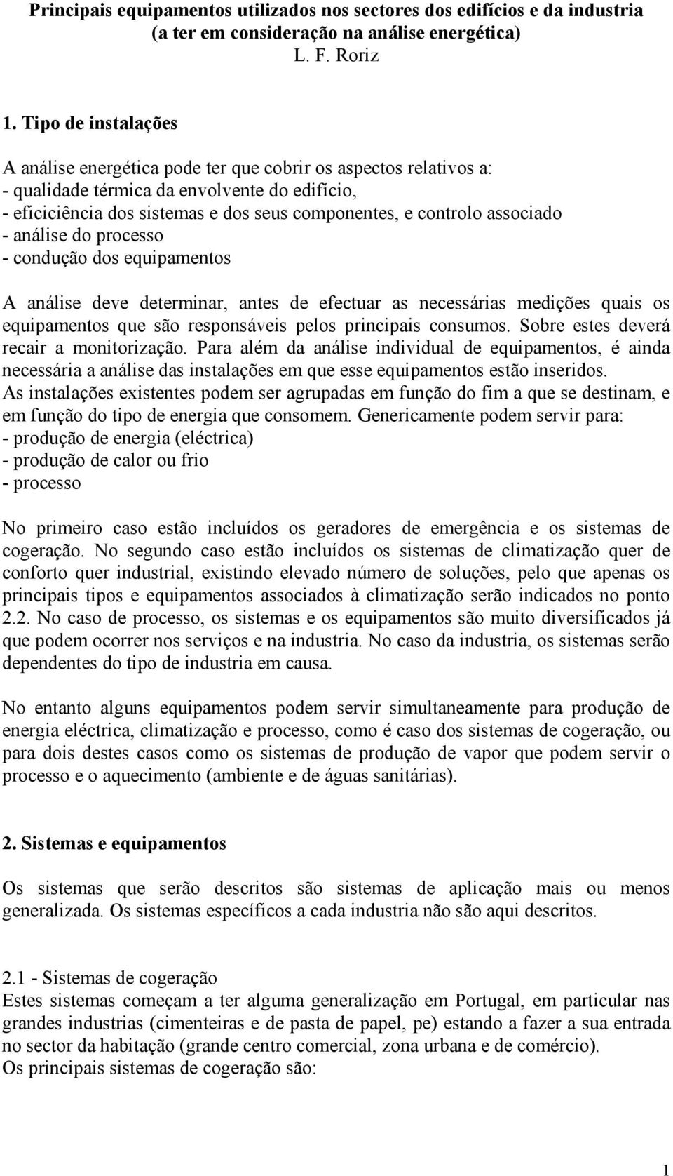 associado - análise do processo - condução dos equipamentos A análise deve determinar, antes de efectuar as necessárias medições quais os equipamentos que são responsáveis pelos principais consumos.