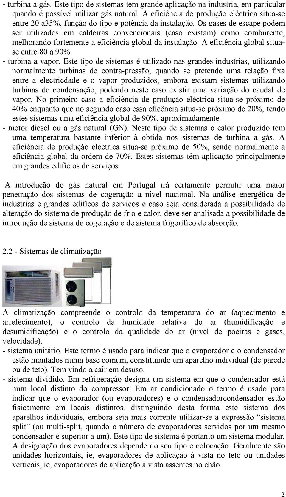 Os gases de escape podem ser utilizados em caldeiras convencionais (caso existam) como comburente, melhorando fortemente a eficiência global da instalação. A eficiência global situase entre 80 a 90%.